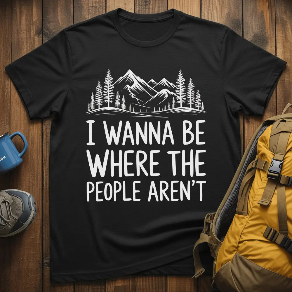 I Wanna Be Where The People Aren't T-Shirt