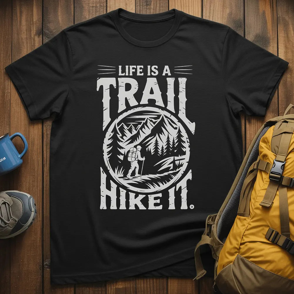 Life Is A Trail Hike It T-Shirt