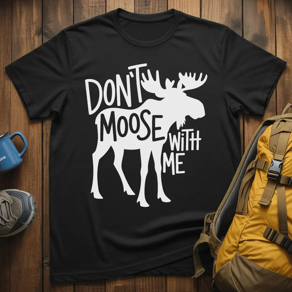 Don't Moose With Me T-Shirt