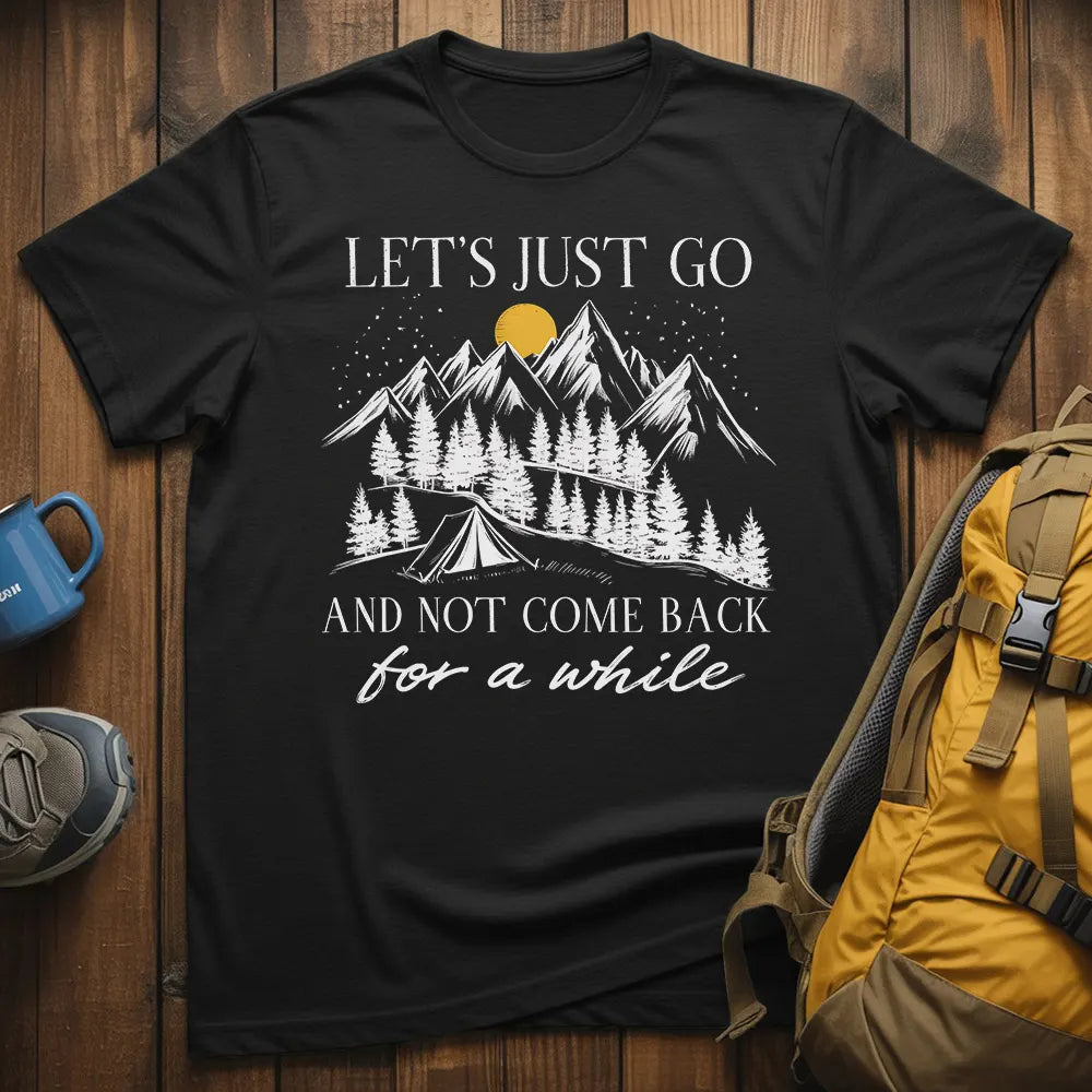 Let's Just Go And Not Come Back For A While T-Shirt