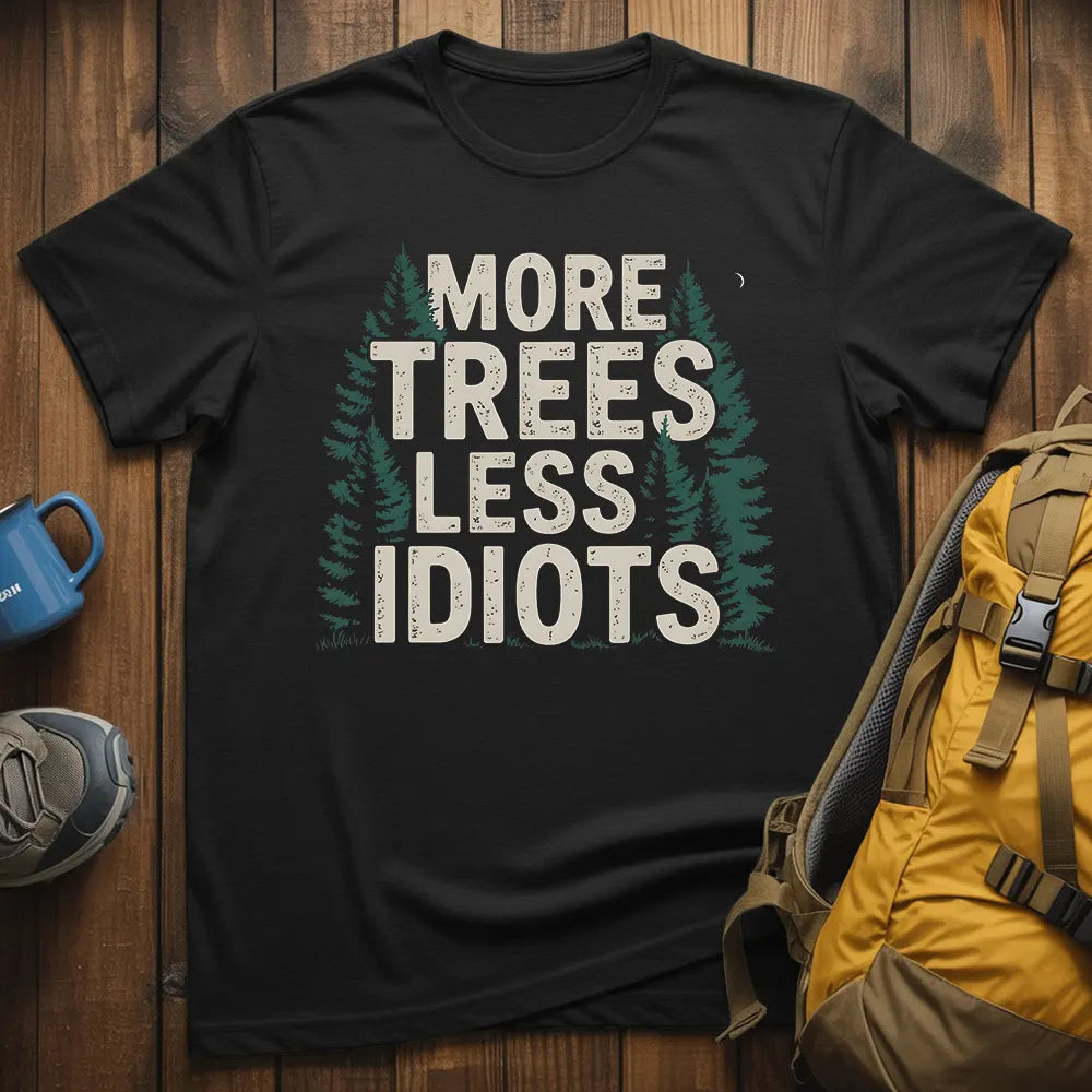 More Trees Less Idiots T-Shirt