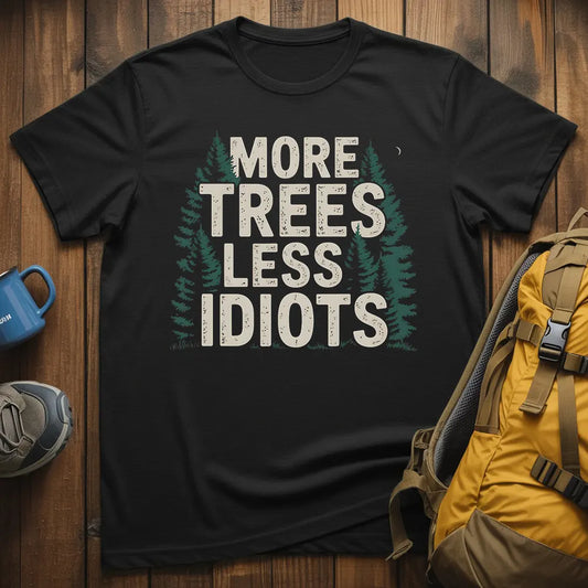More Trees Less Idiots T-Shirt