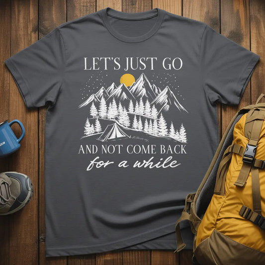 Let's Just Go And Not Come Back For A While T-Shirt