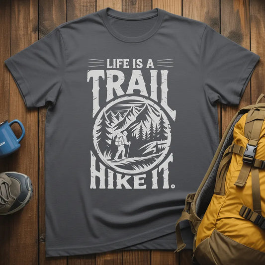 Life Is A Trail Hike It T-Shirt
