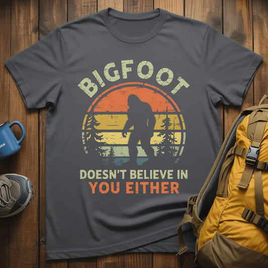 Bigfoot Doesn't Believe In You Either T-Shirt