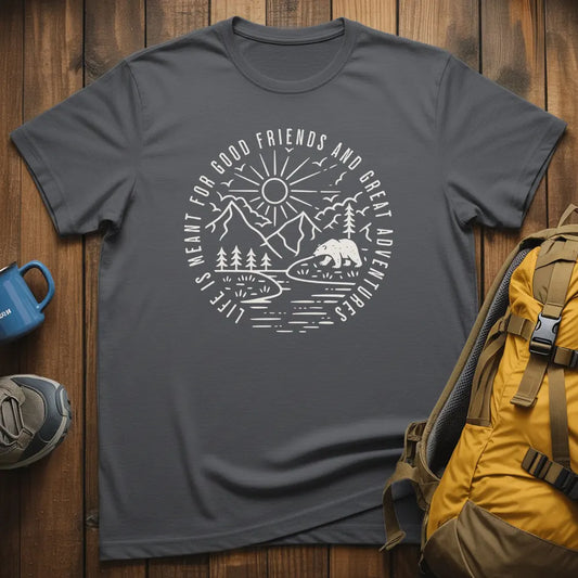 Life Is Meant For Good Friends And Great Adventures T-Shirt
