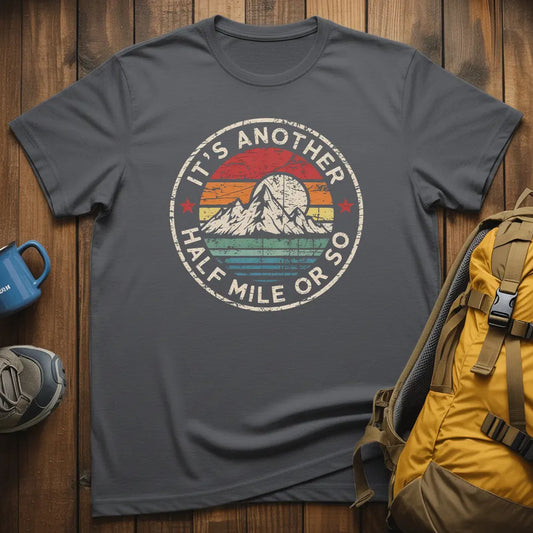 It's Another Half Mile Or So T-Shirt