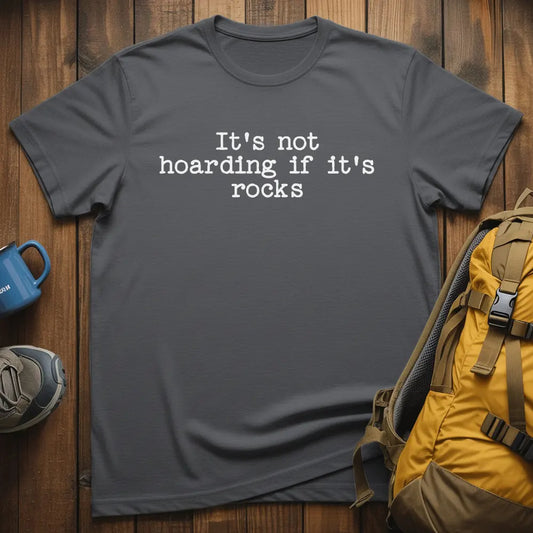 It's Not Hoarding If It's Rocks T-Shirt
