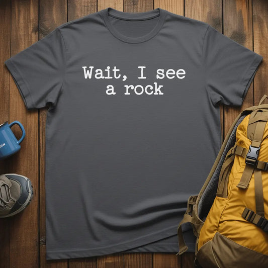 Wait I See A Rock T-Shirt