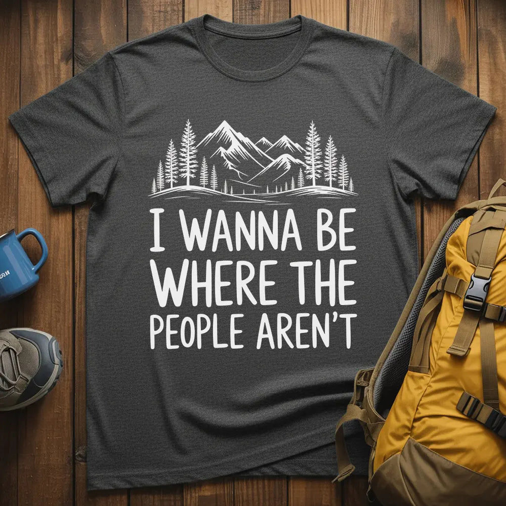 I Wanna Be Where The People Aren't T-Shirt