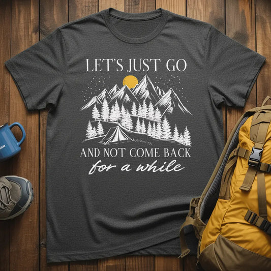 Let's Just Go And Not Come Back For A While T-Shirt