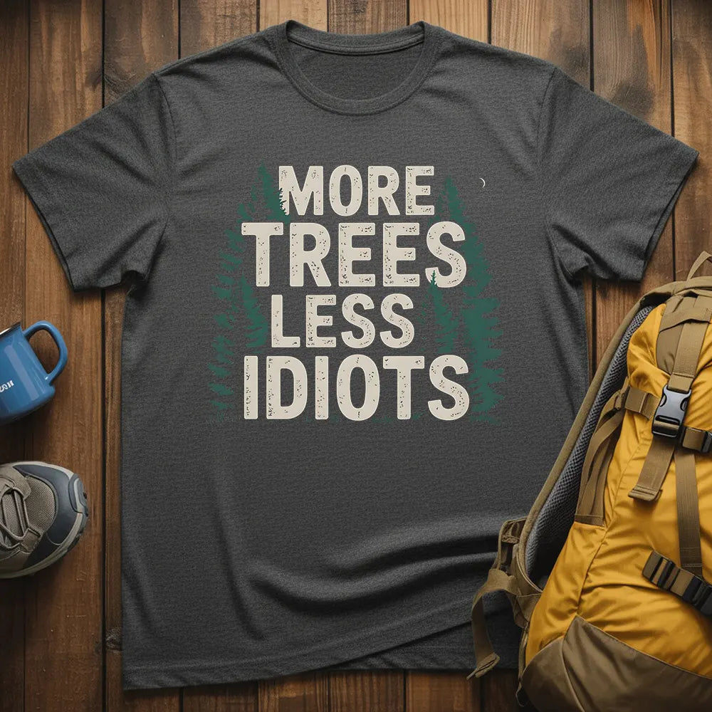 More Trees Less Idiots T-Shirt