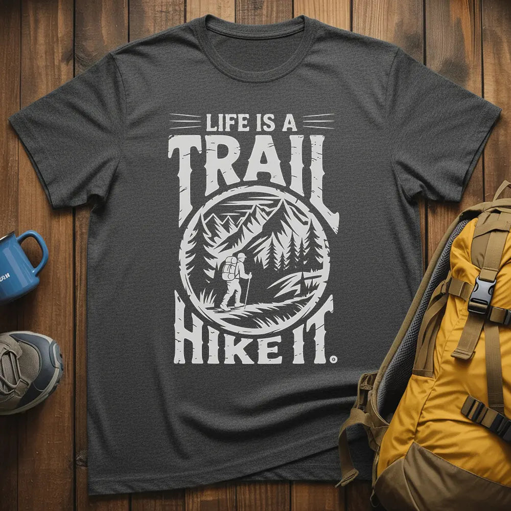 Life Is A Trail Hike It T-Shirt
