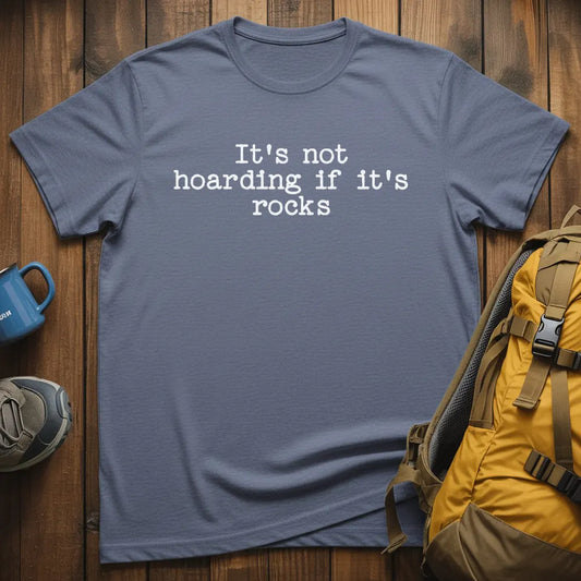 It's Not Hoarding If It's Rocks T-Shirt