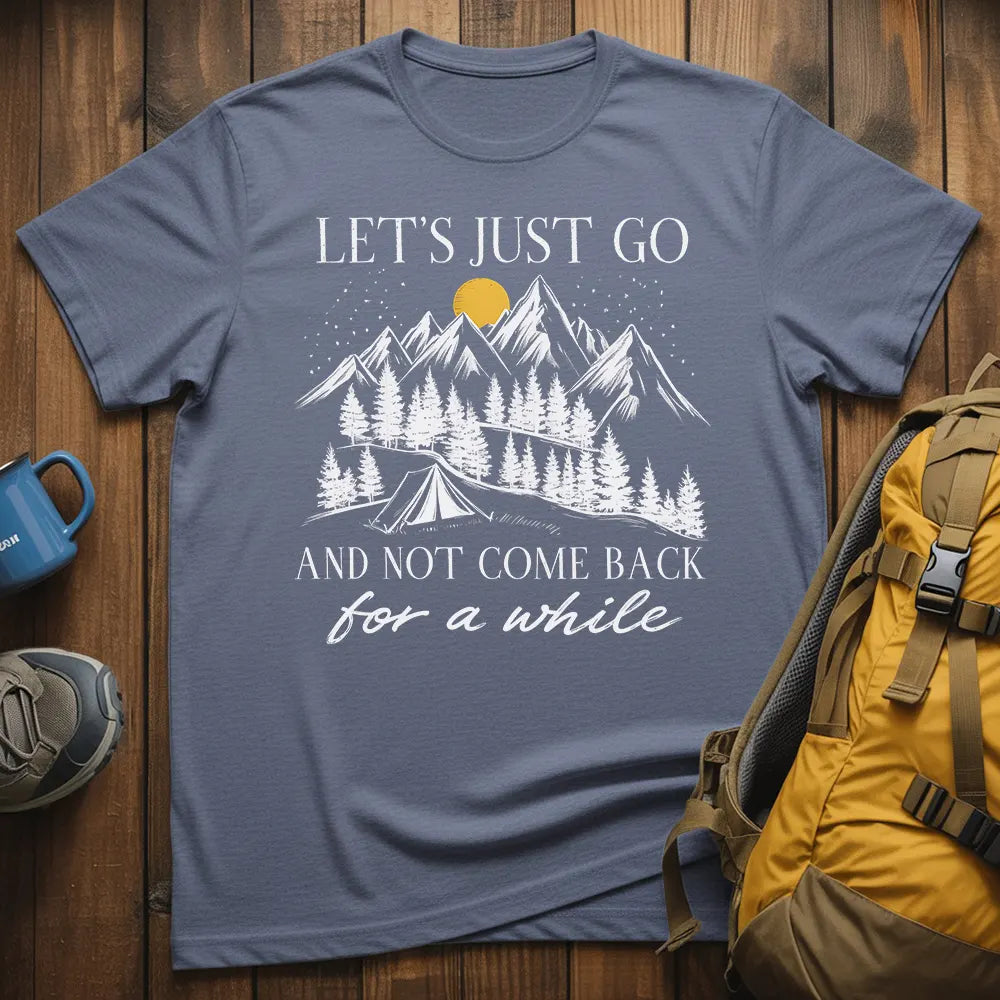 Let's Just Go And Not Come Back For A While T-Shirt