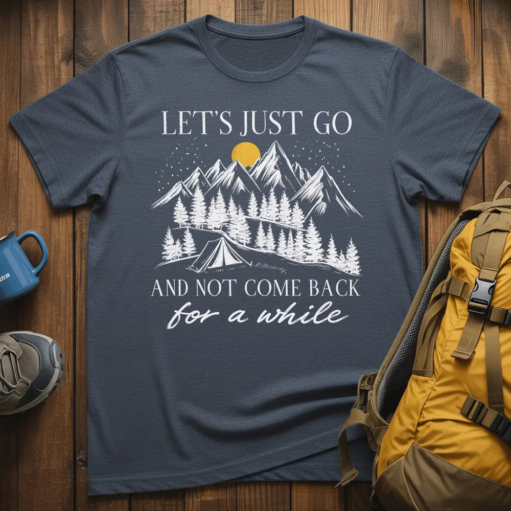 Let's Just Go And Not Come Back For A While T-Shirt