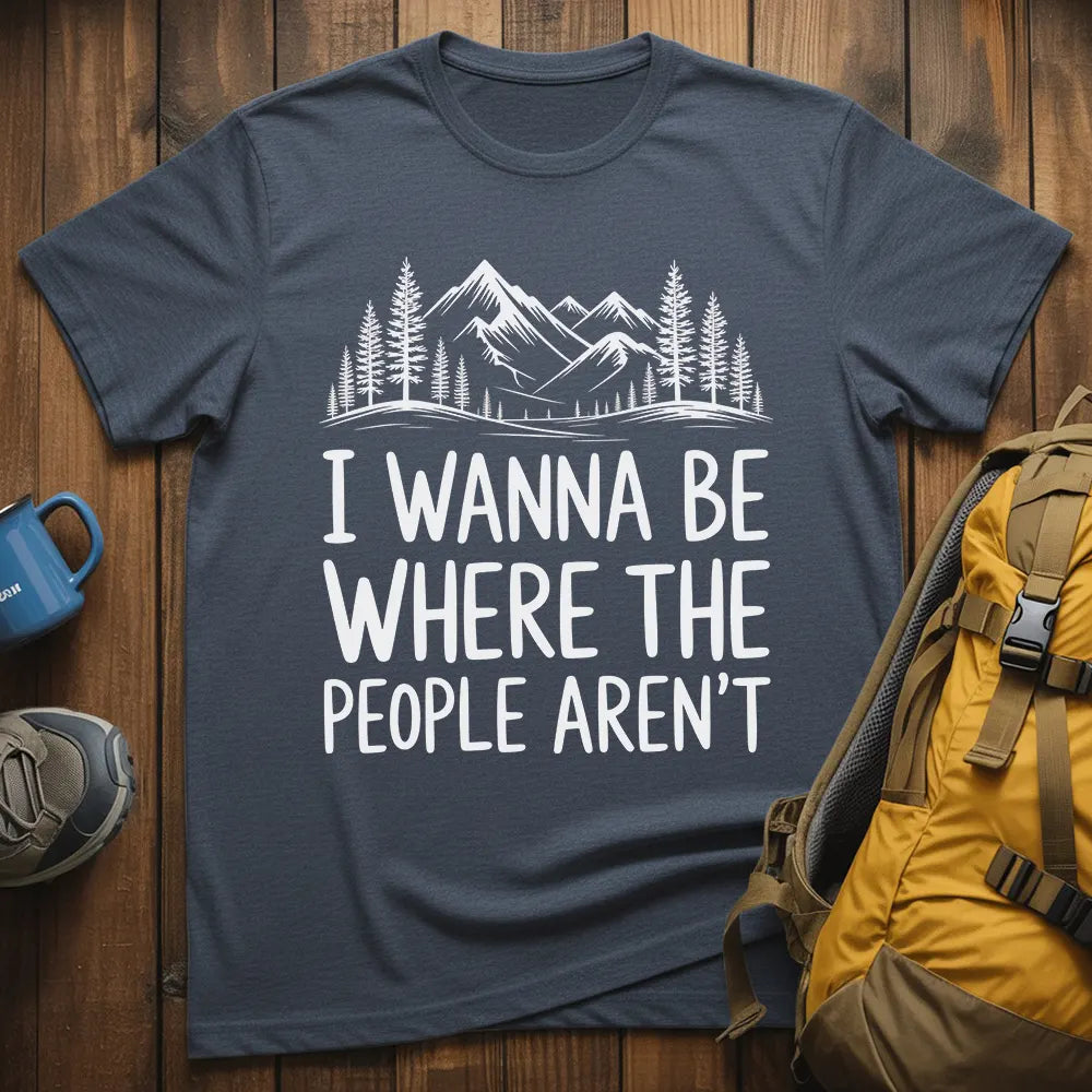 I Wanna Be Where The People Aren't T-Shirt