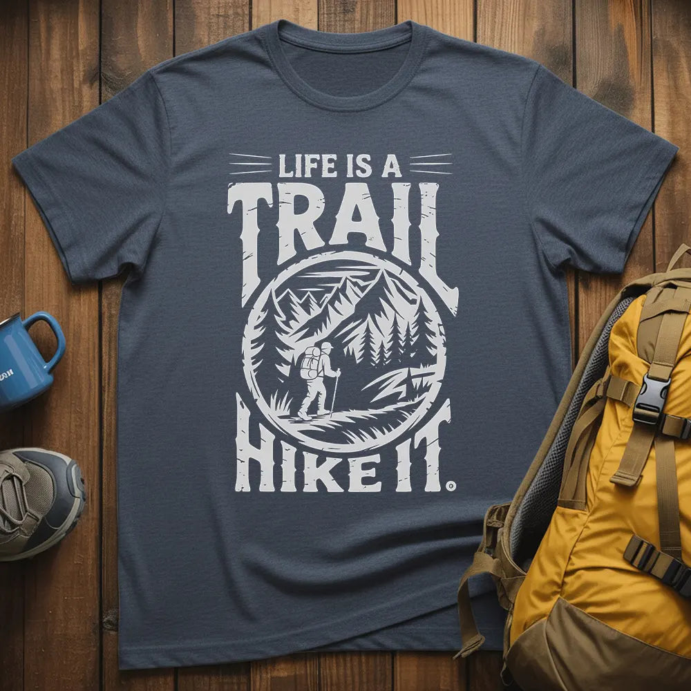 Life Is A Trail Hike It T-Shirt