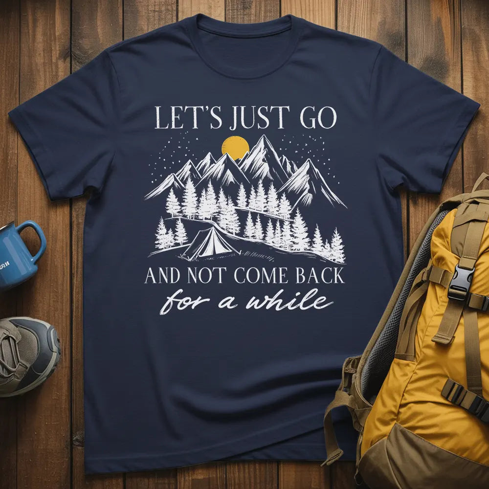 Let's Just Go And Not Come Back For A While T-Shirt