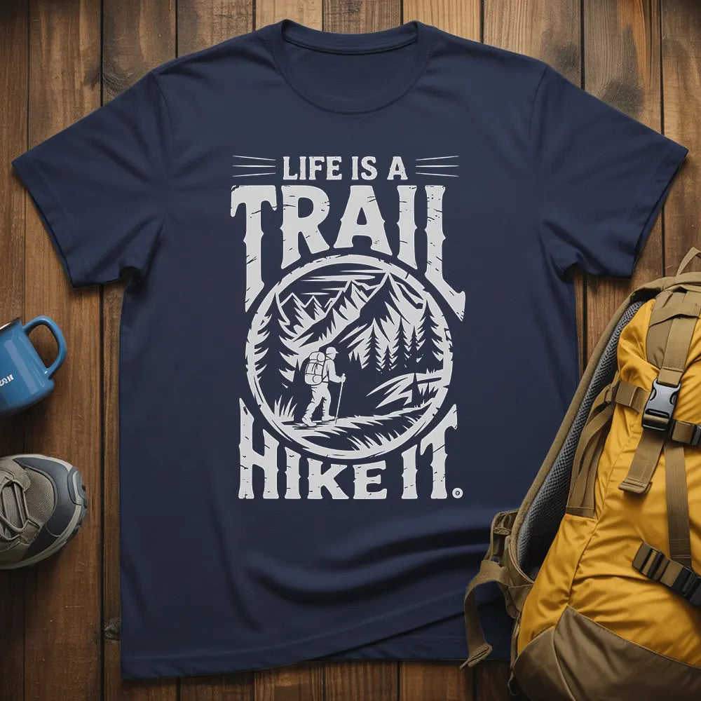 Life Is A Trail Hike It T-Shirt