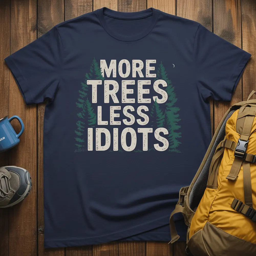 More Trees Less Idiots T-Shirt