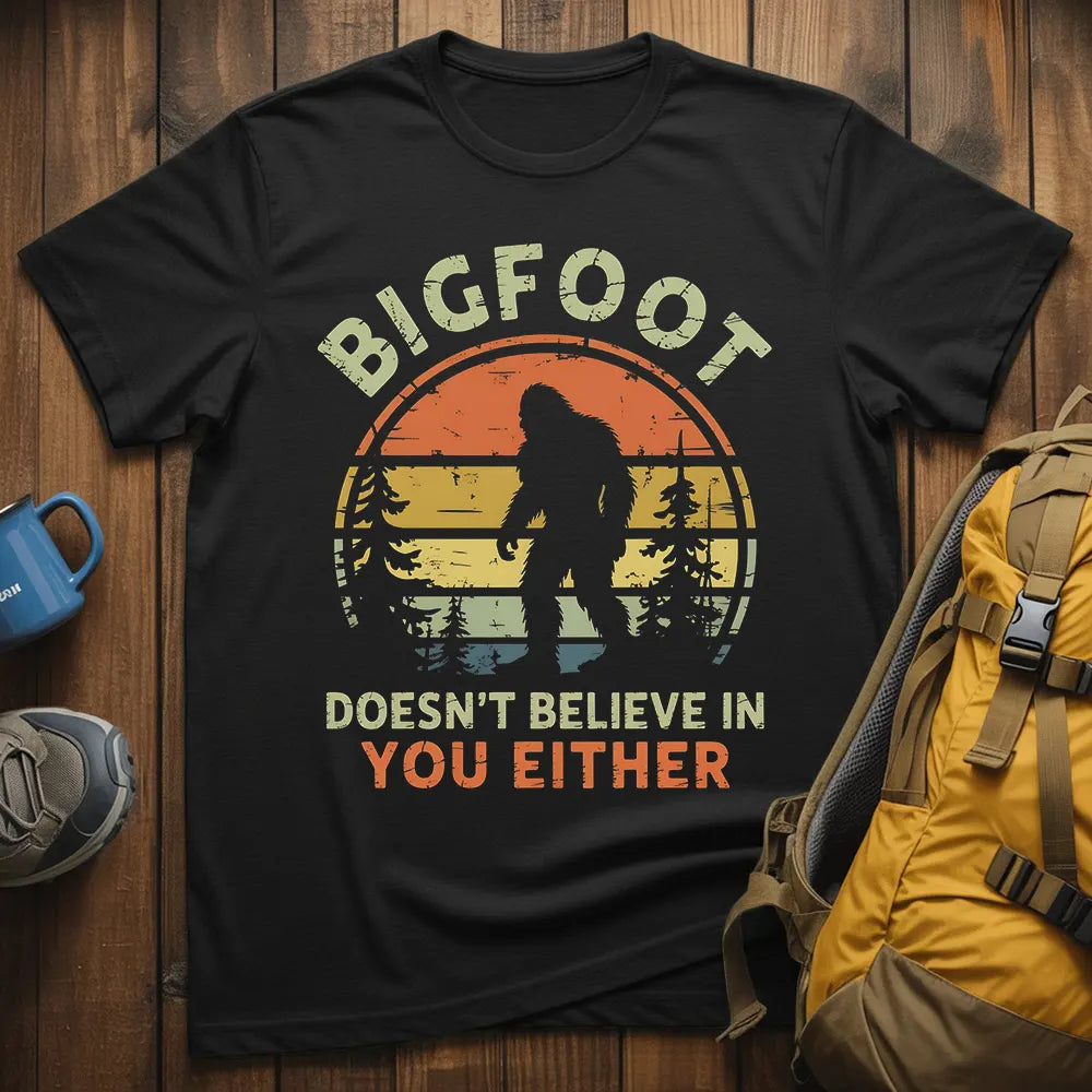 Bigfoot Doesn't Believe In You Either T-Shirt