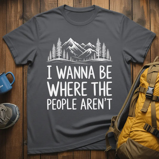 I Wanna Be Where The People Aren't T-Shirt