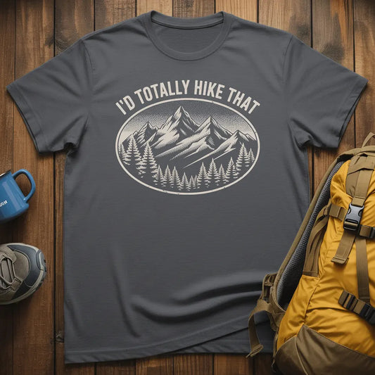 I'd Totally Hike That T-Shirt