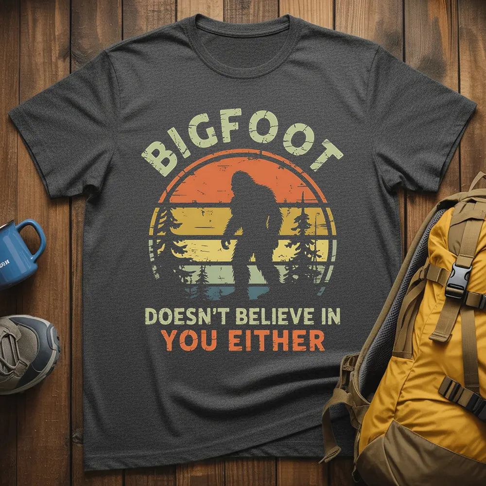 Bigfoot Doesn't Believe In You Either T-Shirt