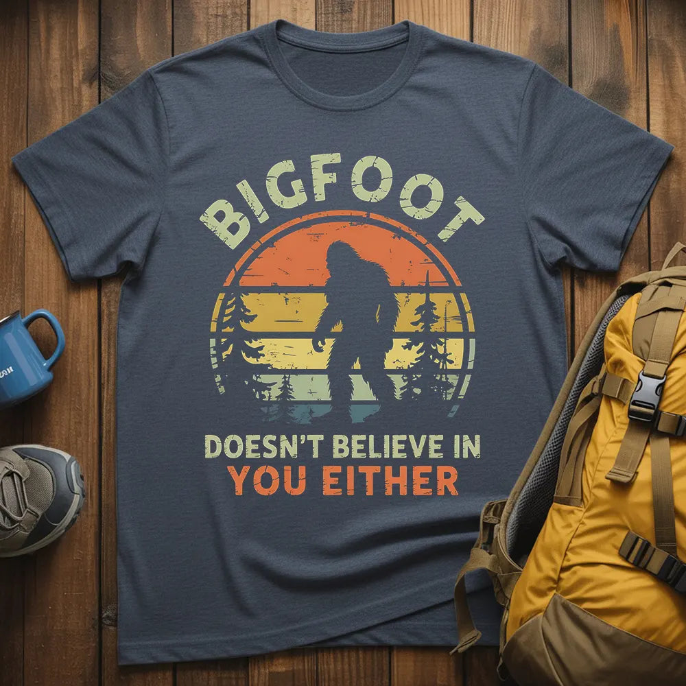 Bigfoot Doesn't Believe In You Either T-Shirt