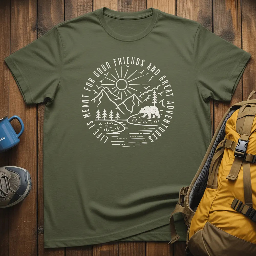 Life Is Meant For Good Friends And Great Adventures T-Shirt