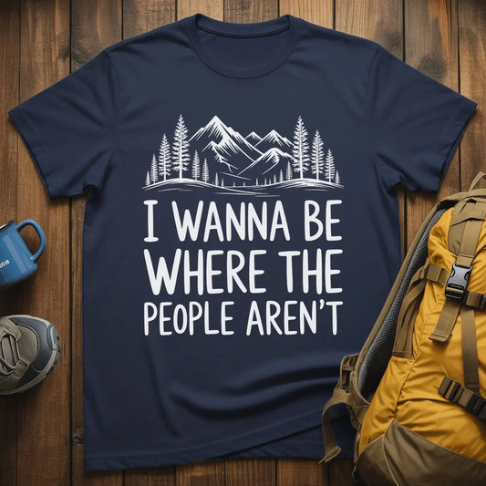 I Wanna Be Where The People Aren't T-Shirt