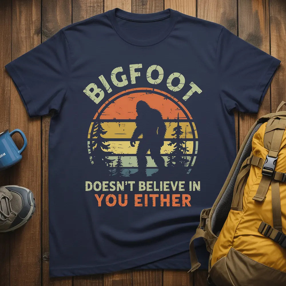 Bigfoot Doesn't Believe In You Either T-Shirt